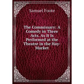 Книга The Commissary: A Comedy in Three Acts. As It Is Performed at the Theatre in the Hay-Market
Книга The Commissary: A Comedy in Three Acts. As It Is Performed at the Theatre in the Hay-Market