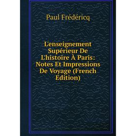 Книга L'enseignement Supérieur De L'histoire À Paris: Notes Et Impressions De Voyage
Книга L'enseignement Supérieur De L'histoire À Paris: Notes Et Impressions De Voyage