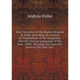 Книга Brief Narrative of the Baptist Mission in India: Including an Account of Translations of the Scriptures, Into the Various Languages of the East:
Книга Brief Narrative of the Baptist Mission in India: Including an Account of Translations of the Scriptures, Into the Various Languages of the East: