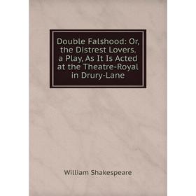 Книга Double Falshood: Or, the Distrest Lovers. a Play, As It Is Acted at the Theatre-Royal in Drury-Lane
Книга Double Falshood: Or, the Distrest Lovers. a Play, As It Is Acted at the Theatre-Royal in Drury-Lane