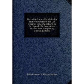 Книга De La Littérature Populaire En France.Rocherches Sur Les Origines Et Les Variations De La Légende Du Bonhomme Misére, Par Champfleury (French Ed
Книга De La Littérature Populaire En France.Rocherches Sur Les Origines Et Les Variations De La Légende Du Bonhomme Misére, Par Champfleury (French Ed