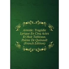 Книга Armide: Tragédie Lyrique En Cinq Actes Et Huit Tableaux. Poème De Quinault (French Edition)
Книга Armide: Tragédie Lyrique En Cinq Actes Et Huit Tableaux. Poème De Quinault (French Edition)