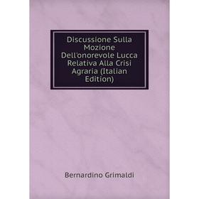 Книга Discussione Sulla Mozione Dell'onorevole Lucca Relativa Alla Crisi Agraria (Italian Edition)
Книга Discussione Sulla Mozione Dell'onorevole Lucca Relativa Alla Crisi Agraria (Italian Edition)