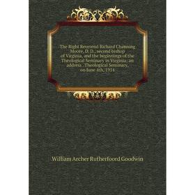 Книга The Right Reverend Richard Channing Moore, D. D., second bishop of Virginia and the beginnings of the Theological Seminary in Virginia; an addre
Книга The Right Reverend Richard Channing Moore, D. D., second bishop of Virginia and the beginnings of the Theological Seminary in Virginia; an addre