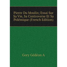 Книга Pierre Du Moulin; Essai Sur Sa Vie, Sa Controverse Et Sa Polémique (French Edition)
Книга Pierre Du Moulin; Essai Sur Sa Vie, Sa Controverse Et Sa Polémique (French Edition)