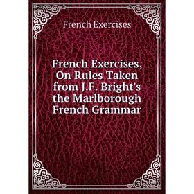 Книга French Exercises, On Rules Taken from J.F. Bright's the Marlborough French Grammar
Книга French Exercises, On Rules Taken from J.F. Bright's the Marlborough French Grammar