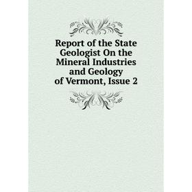 Книга Report of the State Geologist On the Mineral Industries and Geology of Vermont, Issue 2
Книга Report of the State Geologist On the Mineral Industries and Geology of Vermont, Issue 2