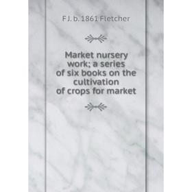 Книга Market nursery work; a series of six books on the cultivation of crops for market
Книга Market nursery work; a series of six books on the cultivation of crops for market