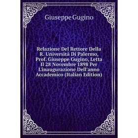 Книга Relazione Del Rettore Della R. Università Di Palermo, Prof. Giuseppe Gugino, Letta Il 28 Novembre 18
Книга Relazione Del Rettore Della R. Università Di Palermo, Prof. Giuseppe Gugino, Letta Il 28 Novembre 18