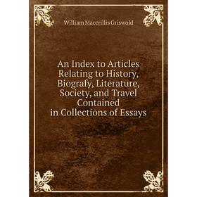 Книга An Index to Articles Relating to History, Biografy, Literature, Society, and Travel Contained in Collections of Essays
Книга An Index to Articles Relating to History, Biografy, Literature, Society, and Travel Contained in Collections of Essays