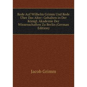 Книга Rede Auf Wilhelm Grimm Und Rede Über Das Alter: Gehalten in Der Königl. Akademie Der Wissenschaften Zu Berlin (German Edition)
Книга Rede Auf Wilhelm Grimm Und Rede Über Das Alter: Gehalten in Der Königl. Akademie Der Wissenschaften Zu Berlin (German Edition)