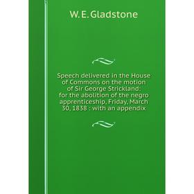 Книга Speech delivered in the House of Commons on the motion of Sir George Strickland: for the abolition of the negro apprenticeship, Friday, March 30
Книга Speech delivered in the House of Commons on the motion of Sir George Strickland: for the abolition of the negro apprenticeship, Friday, March 30