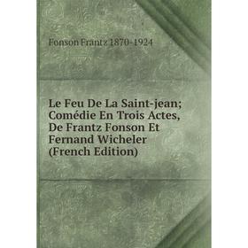 Книга Le Feu De La Saint-jean; Comédie En Trois Actes, De Frantz Fonson Et Fernand Wicheler
Книга Le Feu De La Saint-jean; Comédie En Trois Actes, De Frantz Fonson Et Fernand Wicheler
