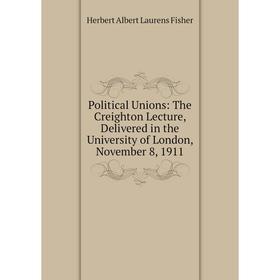 Книга Political Unions: The Creighton Lecture, Delivered in the University of London, November 8, 1911
Книга Political Unions: The Creighton Lecture, Delivered in the University of London, November 8, 1911