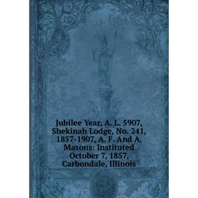 Книга Jubilee Year, A. L. 5907, Shekinah Lodge, No. 241, 1857-1907, A. F. And A. Masons: Instituted October 7, 1857, Carbondale, Illinois
Книга Jubilee Year, A. L. 5907, Shekinah Lodge, No. 241, 1857-1907, A. F. And A. Masons: Instituted October 7, 1857, Carbondale, Illinois