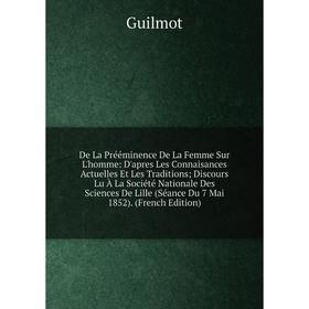 Книга De La Prééminence De La Femme Sur L'homme: D'apres Les Connaisances Actuelles Et Les Traditions; Discours Lu À La Société Nationale Des Sciences
Книга De La Prééminence De La Femme Sur L'homme: D'apres Les Connaisances Actuelles Et Les Traditions; Discours Lu À La Société Nationale Des Sciences
