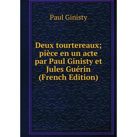 Книга Deux tourtereaux; pièce en un acte par Paul Ginisty et Jules Guérin (French Edition)
Книга Deux tourtereaux; pièce en un acte par Paul Ginisty et Jules Guérin (French Edition)