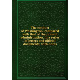 Книга The conduct of Washington, compared with that of the present administration, in a series of letters and official documents, with notes
Книга The conduct of Washington, compared with that of the present administration, in a series of letters and official documents, with notes