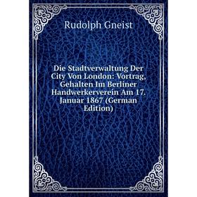 Книга Die Stadtverwaltung Der City Von London: Vortrag, Gehalten Im Berliner Handwerkerverein Am 17. Januar 1867 (German Edition)
Книга Die Stadtverwaltung Der City Von London: Vortrag, Gehalten Im Berliner Handwerkerverein Am 17. Januar 1867 (German Edition)