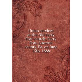 Книга Union services at the Old Forty Fort church, Forty Fort, Luzerne county, Pa. on June 15th. 1888
Книга Union services at the Old Forty Fort church, Forty Fort, Luzerne county, Pa. on June 15th. 1888