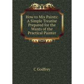 Книга How to Mix Paints: A Simple Treatise Prepared for the Wants of the Practical Painter
Книга How to Mix Paints: A Simple Treatise Prepared for the Wants of the Practical Painter