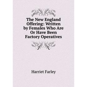 Книга The New England Offering: Written by Females Who Are Or Have Been Factory Operatives
Книга The New England Offering: Written by Females Who Are Or Have Been Factory Operatives
