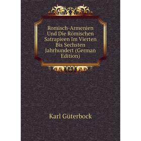 Книга Romisch-Armenien Und Die Römischen Satrapieen Im Vierten Bis Sechsten Jahrhundert (German Edition)
Книга Romisch-Armenien Und Die Römischen Satrapieen Im Vierten Bis Sechsten Jahrhundert (German Edition)