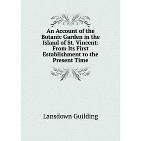 Книга An Account of the Botanic Garden in the Island of St. Vincent: From Its First Establishment to the Present Time
Книга An Account of the Botanic Garden in the Island of St. Vincent: From Its First Establishment to the Present Time