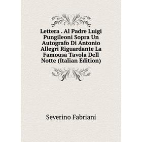 Книга Lettera Al Padre Luigi Pungileoni Sopra Un Autografo Di Antonio Allegri Riguardante La Famousa Tavola Dell Notte
Книга Lettera Al Padre Luigi Pungileoni Sopra Un Autografo Di Antonio Allegri Riguardante La Famousa Tavola Dell Notte