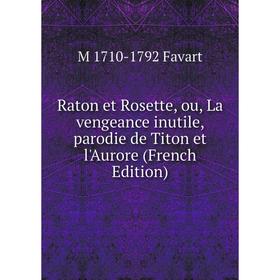 Книга Raton et Rosette, ou, La vengeance inutile, parodie de Titon et l'Aurore (French Edition)
Книга Raton et Rosette, ou, La vengeance inutile, parodie de Titon et l'Aurore (French Edition)