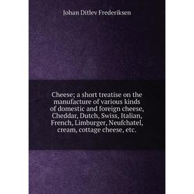 Книга Cheese; a short treatise on the manufacture of various kinds of domestic and foreign cheese, Cheddar, Dutch, Swiss, Italian, French, Limburger,
Книга Cheese; a short treatise on the manufacture of various kinds of domestic and foreign cheese, Cheddar, Dutch, Swiss, Italian, French, Limburger,