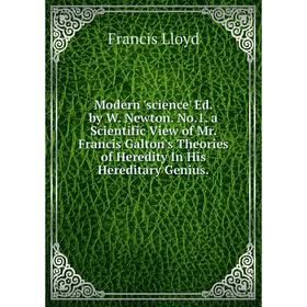 Книга Modern 'science' Ed by W Newton No1 a Scientific View of Mr Francis Galton's Theories of Heredity In His Hereditary Genius
Книга Modern 'science' Ed by W Newton No1 a Scientific View of Mr Francis Galton's Theories of Heredity In His Hereditary Genius