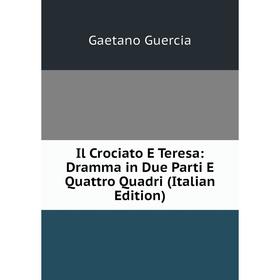 Книга Il Crociato E Teresa: Dramma in Due Parti E Quattro Quadri (Italian Edition)
Книга Il Crociato E Teresa: Dramma in Due Parti E Quattro Quadri (Italian Edition)