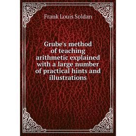 Книга Grube's method of teaching arithmetic explained with a large number of practical hints and illustrations
Книга Grube's method of teaching arithmetic explained with a large number of practical hints and illustrations