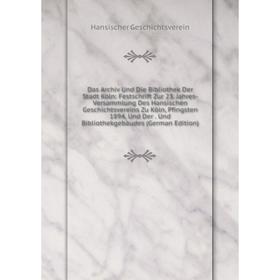 Книга Das Archiv Und Die Bibliothek Der Stadt Köln: Festschrift Zur 23. Jahres-Versammlung Des Hansischen Geschichtsvereins Zu Köln, Pfingsten 1894, U
Книга Das Archiv Und Die Bibliothek Der Stadt Köln: Festschrift Zur 23. Jahres-Versammlung Des Hansischen Geschichtsvereins Zu Köln, Pfingsten 1894, U