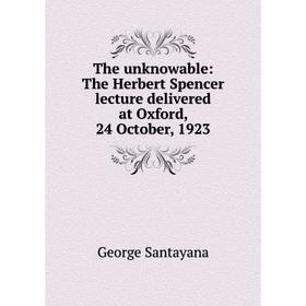 Книга The unknowable: The Herbert Spencer lecture delivered at Oxford, 24 October, 1923
Книга The unknowable: The Herbert Spencer lecture delivered at Oxford, 24 October, 1923
