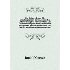 Книга Die Bleivergiftung: Die Unzulänglichkeit Der Anatomischen Untersuchung Des Nervensystems Und Die Nothwendigkeit Einer Chemischen Analyse Des Ner
Книга Die Bleivergiftung: Die Unzulänglichkeit Der Anatomischen Untersuchung Des Nervensystems Und Die Nothwendigkeit Einer Chemischen Analyse Des Ner
