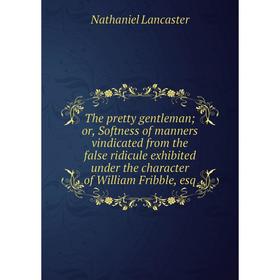 Книга The pretty gentleman; or, Softness of manners vindicated from the false ridicule exhibited under the character of William Fribble, esq
Книга The pretty gentleman; or, Softness of manners vindicated from the false ridicule exhibited under the character of William Fribble, esq