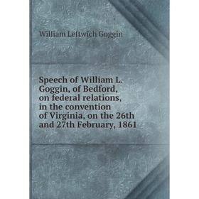 Книга Speech of William L. Goggin, of Bedford, on federal relations, in the convention of Virginia, on the 26th and 27th February, 1861
Книга Speech of William L. Goggin, of Bedford, on federal relations, in the convention of Virginia, on the 26th and 27th February, 1861