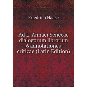 Книга Ad L. Annaei Senecae dialogorum librorum 6 adnotationes criticae (Latin Edition)
Книга Ad L. Annaei Senecae dialogorum librorum 6 adnotationes criticae (Latin Edition)