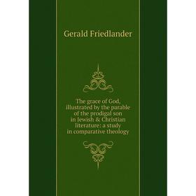 Книга The grace of God, illustrated by the parable of the prodigal son in Jewish Christian literature: a study in comparative theology
Книга The grace of God, illustrated by the parable of the prodigal son in Jewish Christian literature: a study in comparative theology