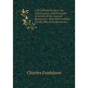 Книга A Few Remarks Upon the Construction and Principles of Action of the Aneroid Barometer: With Observations On the Mercurial Barometer
Книга A Few Remarks Upon the Construction and Principles of Action of the Aneroid Barometer: With Observations On the Mercurial Barometer