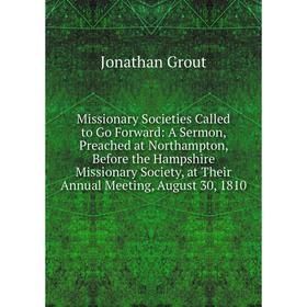 Книга Missionary Societies Called to Go Forward: A Sermon, Preached at Northampton, Before the Hampshire Missionary Society, at Their Annual Meeting,
Книга Missionary Societies Called to Go Forward: A Sermon, Preached at Northampton, Before the Hampshire Missionary Society, at Their Annual Meeting,