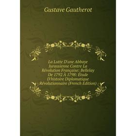 Книга La Lutte D'une Abbaye Jurassienne Contre La Révolution Française: Bellelay De 1792 À 1798: Étude D'histoire Diplomatique Révolutionnaire i
Книга La Lutte D'une Abbaye Jurassienne Contre La Révolution Française: Bellelay De 1792 À 1798: Étude D'histoire Diplomatique Révolutionnaire i