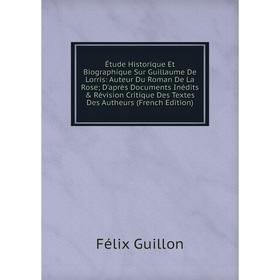 Книга Étude Historique Et Biographique Sur Guillaume De Lorris: Auteur Du Roman De La Rose; D'après Documents Inédits Révision Critique Des Textes D
Книга Étude Historique Et Biographique Sur Guillaume De Lorris: Auteur Du Roman De La Rose; D'après Documents Inédits Révision Critique Des Textes D