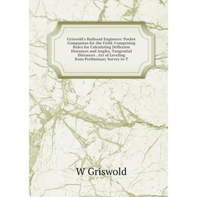 Книга Griswold's Railroad Engineers' Pocket Companion for the Field: Comprising Rules for Calculating Deflexion Distances and Angles, Tangential Dista
Книга Griswold's Railroad Engineers' Pocket Companion for the Field: Comprising Rules for Calculating Deflexion Distances and Angles, Tangential Dista