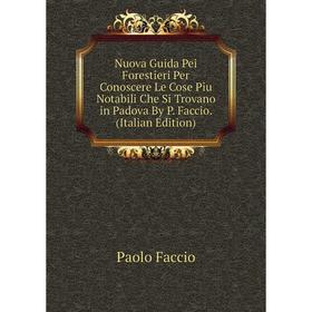 Книга Nuova Guida Pei Forestieri Per Conoscere Le Cose Piu Notabili Che Si Trovano in Padova By P Faccio
Книга Nuova Guida Pei Forestieri Per Conoscere Le Cose Piu Notabili Che Si Trovano in Padova By P Faccio