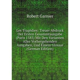 Книга Les Tragédies: Treuer Abdruck Der Ersten Gesammtausgabe (Paris 1585) Mit Den Varianten Aller Vorhergehenden Ausgaben, Und Einem Glossar Editio
Книга Les Tragédies: Treuer Abdruck Der Ersten Gesammtausgabe (Paris 1585) Mit Den Varianten Aller Vorhergehenden Ausgaben, Und Einem Glossar Editio