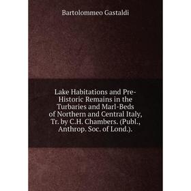 Книга Lake Habitations and Pre-Historic Remains in the Turbaries and Marl-Beds of Northern and Central Italy, Tr by CH Chambers
Книга Lake Habitations and Pre-Historic Remains in the Turbaries and Marl-Beds of Northern and Central Italy, Tr by CH Chambers