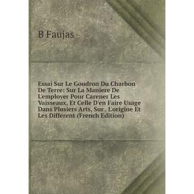 Книга Essai Sur Le Goudron Du Charbon De Terre: Sur La Maniere De L'employer Pour Carener Les Vaisseaux, Et Celle D'en Faire Usage Dans Plusiers Arts,
Книга Essai Sur Le Goudron Du Charbon De Terre: Sur La Maniere De L'employer Pour Carener Les Vaisseaux, Et Celle D'en Faire Usage Dans Plusiers Arts,